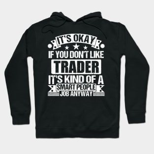 Trader lover It's Okay If You Don't Like Trader It's Kind Of A Smart People job Anyway Hoodie